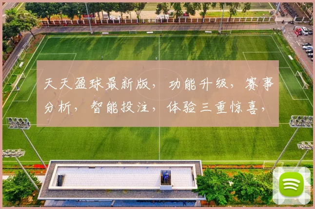 天天盈球最新版，功能升级，赛事分析，智能投注，体验三重惊喜，必看攻略，不容错过